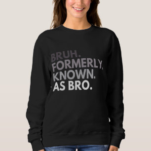 Bruh Formerly Known As Bro Funny Brother Quotes Sa Sweatshirt