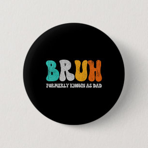 Bruh Formerly Known As Dad Dada New Daddy Life Fat 6 Cm Round Badge