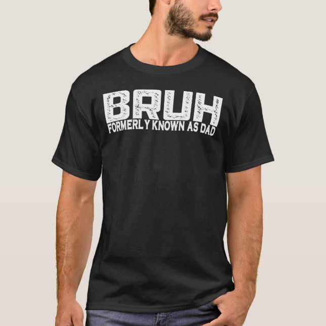 Bruh Formerly Known As Dad T-Shirt (Front)