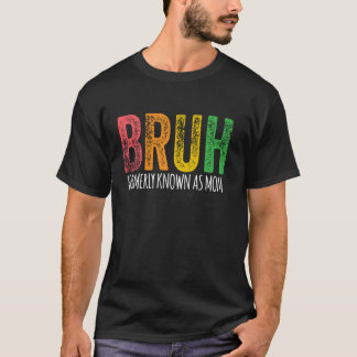 BRUH FORMERLY KNOWN AS MOM Mama Mummy Cool Mother  T-Shirt
