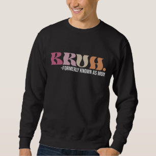 Bruh Formerly Known As Mum Funny Mother's Day Sweatshirt