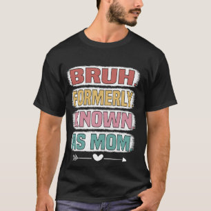 Bruh Formerly Known As Mum Funny Mother's Day T-Shirt