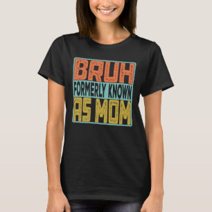 Bruh Formerly Known As Mum T-Shirt