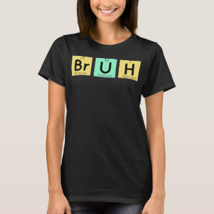 Bruh Funny Chemistry Gift Meme Periodic Table Meme T-Shirt