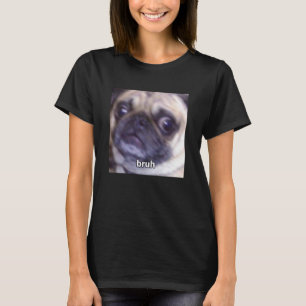 Bruh Funny Cute Pug Dog Face Blurry Meme T-Shirt