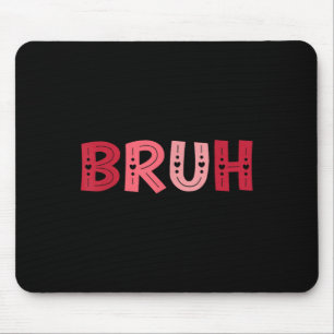 Bruh Funny Meme Brother Greeting Teens Boy Men Val Mouse Mat