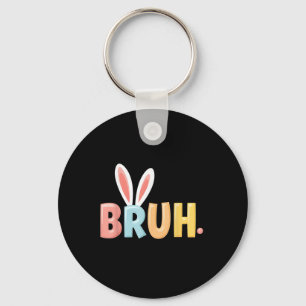 Bruh Funny Meme Easter Day Bunny Eggs Bro Teens Bo Key Ring