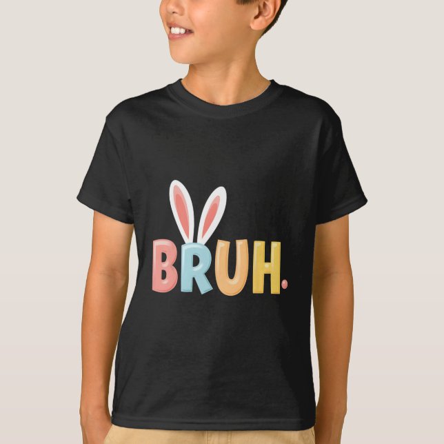 Bruh Funny Meme Easter Day Bunny Eggs Bro Teens Bo T-Shirt (Front)