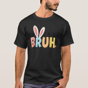 Bruh Funny Meme Easter Day Bunny Eggs Bro Teens Bo T-Shirt