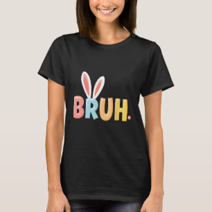 Bruh Funny Meme Easter Day Bunny Eggs Bro Teens Bo T-Shirt