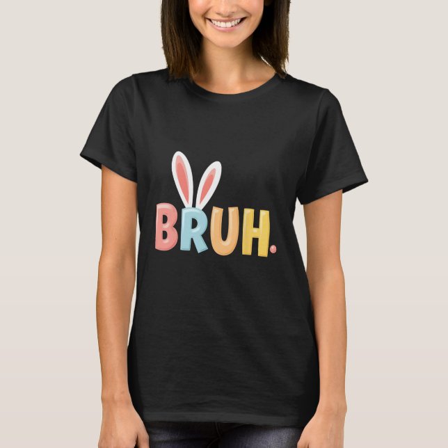 Bruh Funny Meme Easter Day Bunny Eggs Bro Teens Bo T-Shirt (Front)