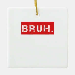 Bruh Funny Meme Saying Brother Greeting Gift Teens Ceramic Ornament