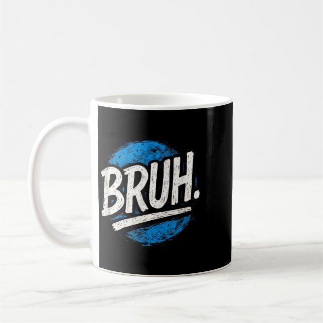 Bruh - Funny Meme Sayings Sarcastic Quotes Coffee Mug (Left)