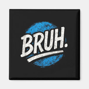 Bruh - Funny Meme Sayings Sarcastic Quotes Magnet