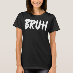Bruh Gamer Funny Bruh Slang Meme Design Bruh T-Shirt