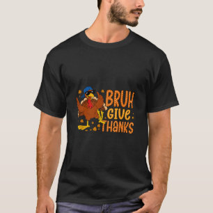 Bruh Give Thanks Funny Thanksgiving Turkey Men Wom T-Shirt