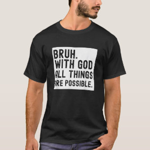 Bruh God All Things Possible Christian Jesus for M T-Shirt