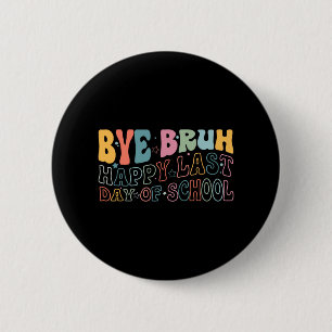 Bruh Happy Last Day Of School Funny Meme Teacher S 6 Cm Round Badge
