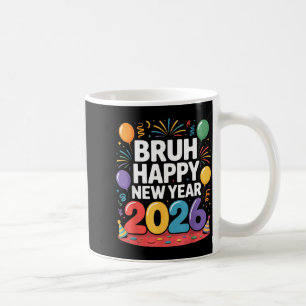 Bruh Happy New Year 2026 Fun Party Vibes Celebrati Coffee Mug