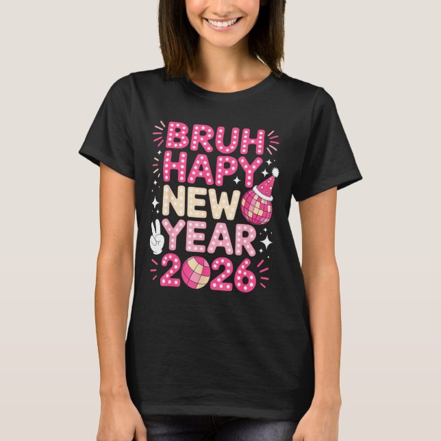 Bruh Happy New Year 2026 Party Vibes For Fun-lovin T-Shirt (Front)
