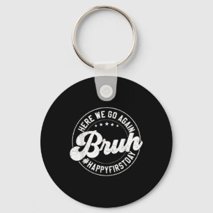 Bruh Here We Go Again Circle Gift Happy First Day Key Ring