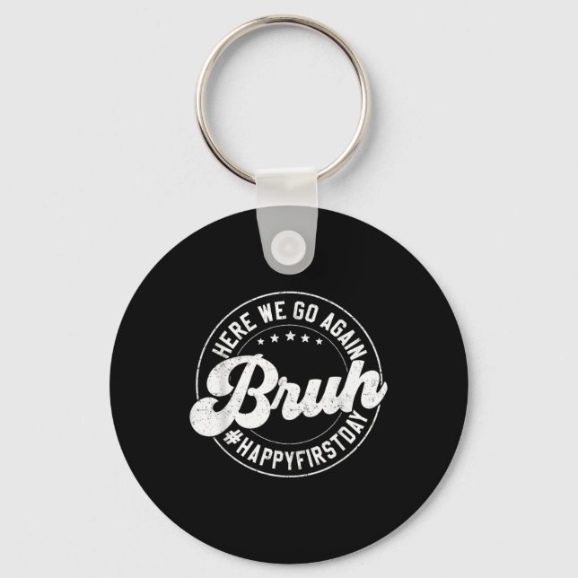 Bruh Here We Go Again Circle Gift Happy First Day  Key Ring (Front)