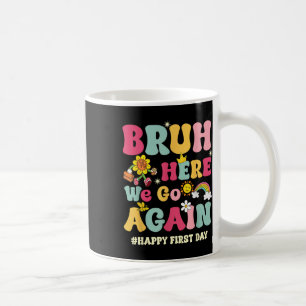Bruh Here We Go Again Happy First Day Of School Fu Coffee Mug