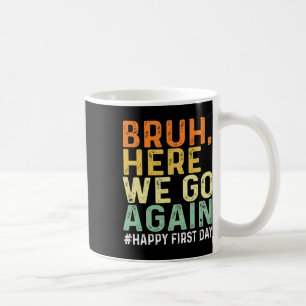 Bruh Here We Go Again Happy First Day Of School Fu Coffee Mug