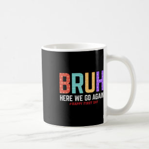 Bruh Here We Go Again Happy First Day Of School Fu Coffee Mug