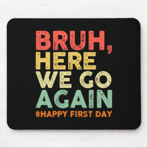 Bruh Here We Go Again Happy First Day Of School Re Mouse Mat