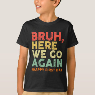 Bruh Here We Go Again Happy First Day Of School Re T-Shirt