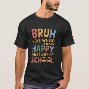 Bruh Here We Go Again Happy First Day Of School T-Shirt