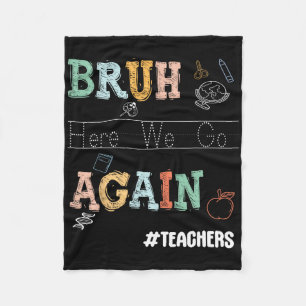 Bruh Here We Go Again Pre-k Kindergarten Teachers Fleece Blanket