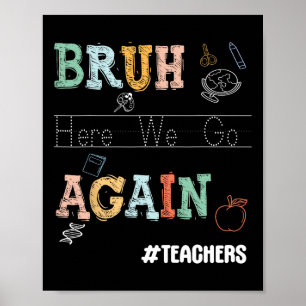 Bruh Here We Go Again Pre-k Kindergarten Teachers Poster