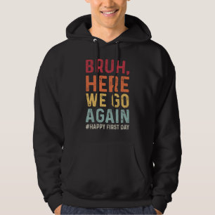 Bruh Here We Go Again Student Funny Back to School Hoodie