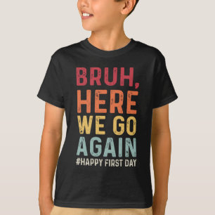 Bruh Here We Go Again Student Funny Back to School T-Shirt