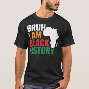 Bruh I Am Black History Celebrate Black History T-Shirt
