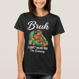 Bruh I Can't Heart You I'm Gaming Capybara T-Shirt