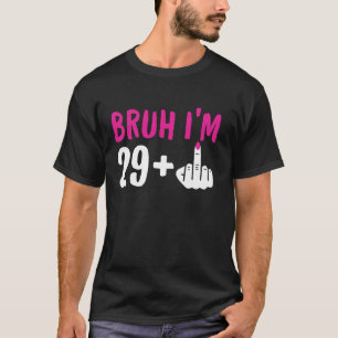 Bruh I m 29 Plus 1 Middle Finger Funny 30th Birthd T-Shirt