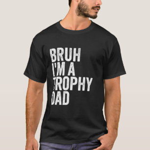 Bruh I m A Trophy Dad Awesome Hubby Husband Design T-Shirt