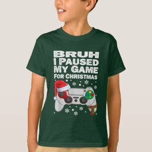 Bruh I Paused My Game For Christmas Gamer Xmas T-Shirt