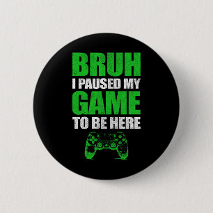Bruh I Paused My Game Funny Video Gamer Teen Boys 6 Cm Round Badge
