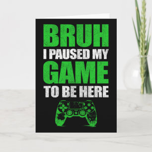 Bruh I Paused My Game Funny Video Gamer Teen Boys Card