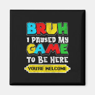 Bruh I Paused My Game Funny Video Gamer Teen Boys Magnet