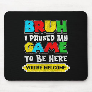 Bruh I Paused My Game Funny Video Gamer Teen Boys Mouse Mat