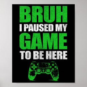 Bruh I Paused My Game Funny Video Gamer Teen Boys Poster