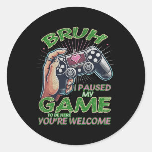 Bruh I Paused My Game To Be Here You're Welcome Gi Classic Round Sticker