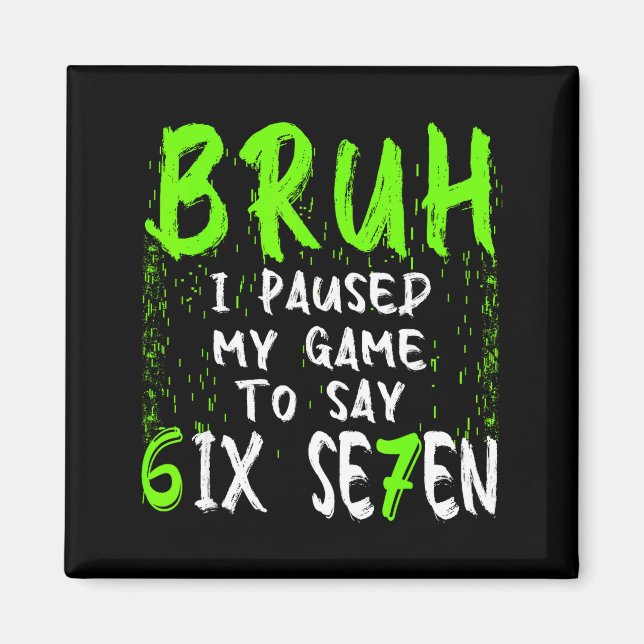 Bruh I Paused My Game To Say Six Seven Funny 67 Ga Magnet (Front)