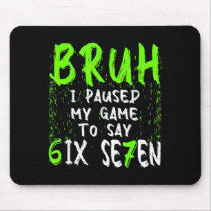 Bruh I Paused My Game To Say Six Seven Funny 67 Ga Mouse Mat