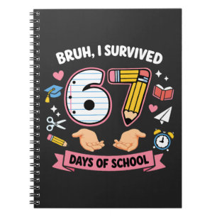 Bruh I survived 67 days of school Notebook